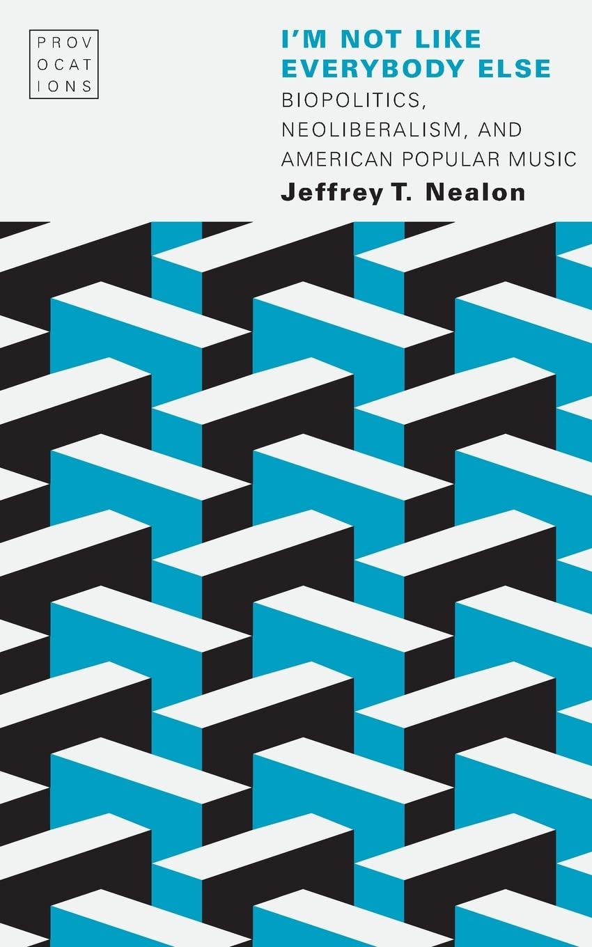 Im Not Like Everybody Else Biopolitics Neoliberalism And American Popular Music Jeffrey T Nealon