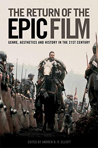 The Return Of The Epic Film Genre Aesthetics And History In The 21st Century 1st Edition Andrew B R Elliott Editor