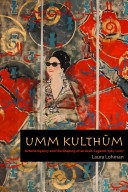 Umm Kulthum Artistic Agency And The Shaping Of An Arab Legend 19672007 Laura Lohman