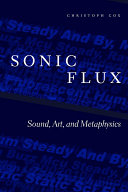 Sonic Flux Sound Art And Metaphysics Christoph Cox