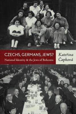 Czechs Germans Jews National Identity And The Jews Of Bohemia Katerina Capkova