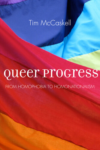 Queer Progress From Homophobia To Homonationalism 1st Edition Tim Mccaskell