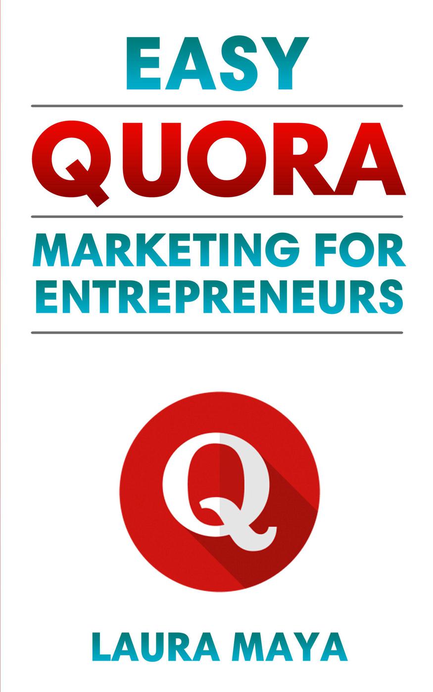 Easy Quora Marketing For Entrepreneurs Laura Maya