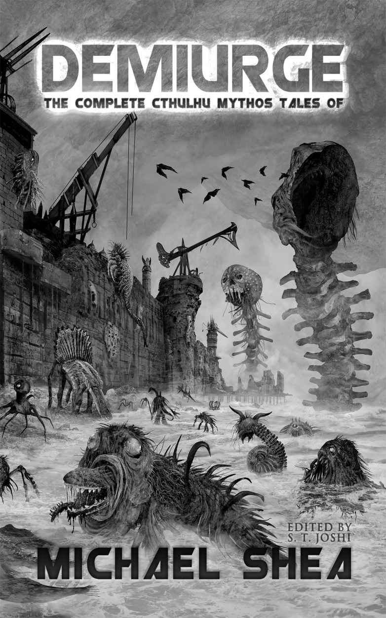 Demiurge The Complete Cthulhu Mythos Tales Of Michael Shea Michael Shea