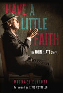 Have A Little Faith The John Hiatt Story Elliott Michael