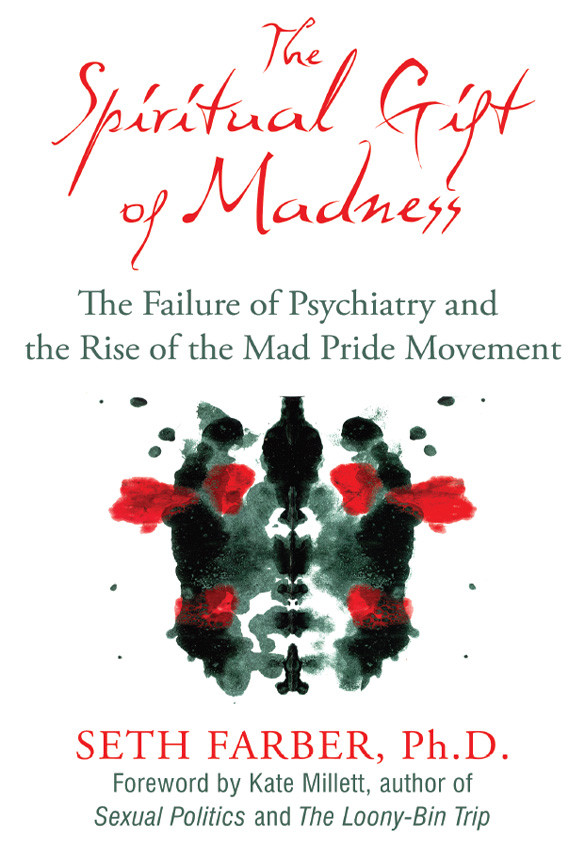 The Spiritual Gift Of Madness The Failure Of Psychiatry And The Rise Of The Mad Pride Movement Seth Farber