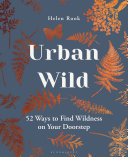 Urban Wild 52 Ways To Find Wildness On Your Doorstep Rook Helen