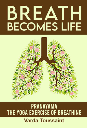 Breath Becomes Life Pranayama The Yoga Exercise Of Breathing Toussaint