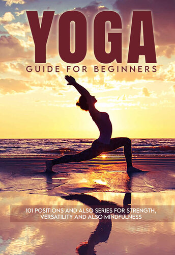 Yoga Guide For Beginners 101 Positions And Also Series For Strength Versatility And Also Mindfulness Toussaint