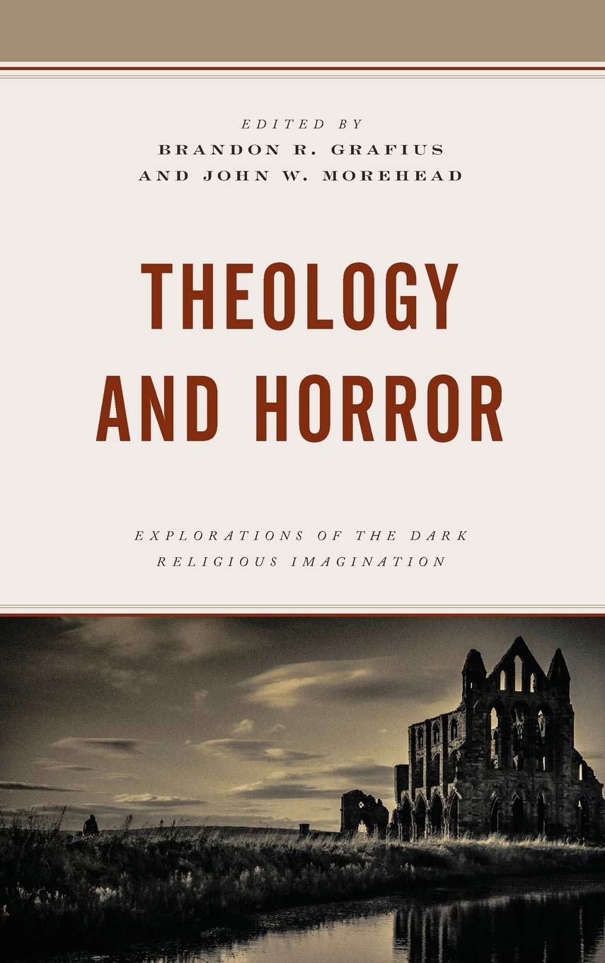 Theology And Horror Explorations Of The Dark Religious Imagination Brandon R Grafius