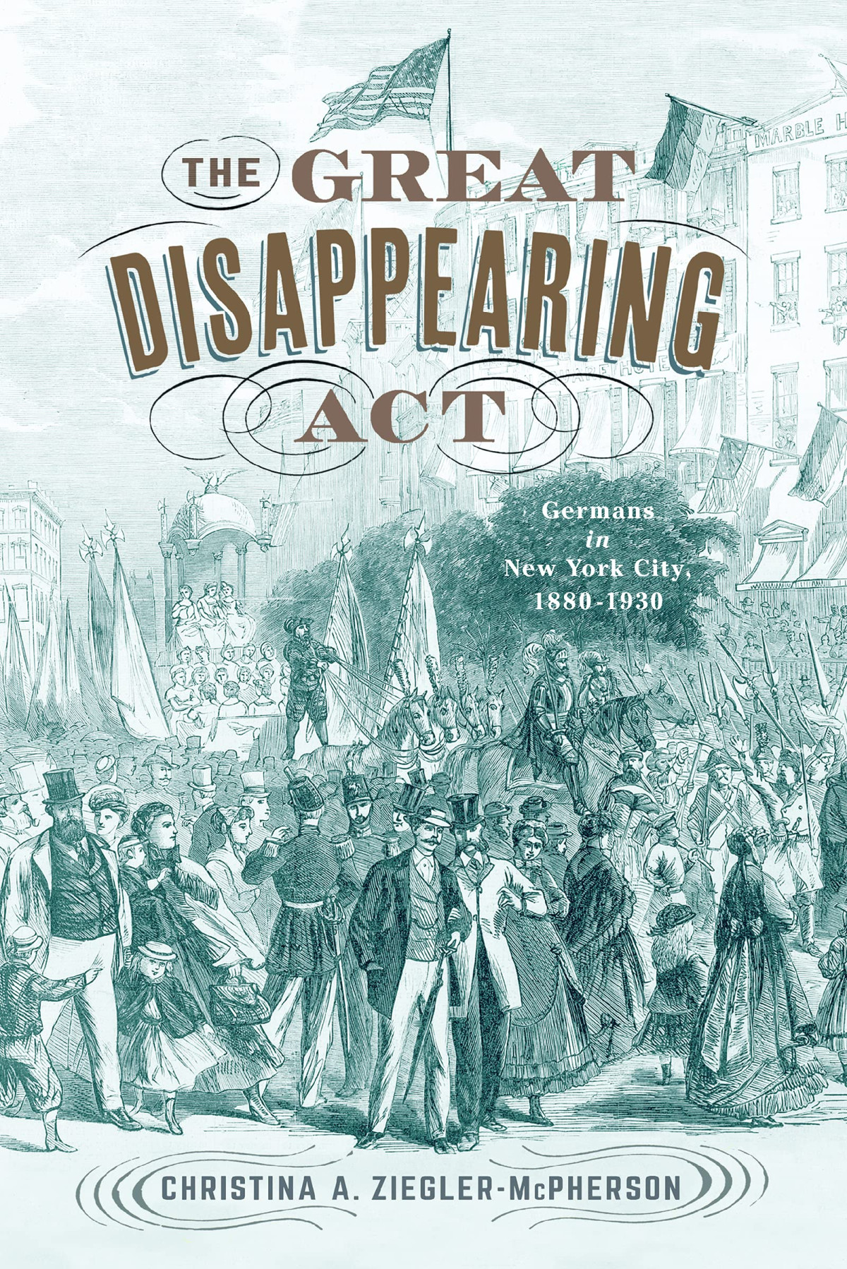 The Great Disappearing Act Germans In New York City 18801930 Christina A Zieglermcpherson