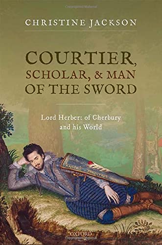 Courtier Scholar And Man Of The Sword Lord Herbert Of Cherbury And His World Christine Jackson