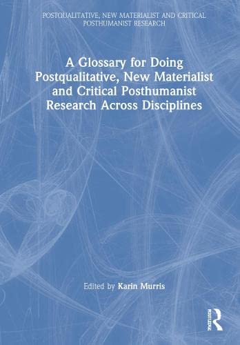 A Glossary For Doing Postqualitative New Materialist And Critical Posthumanist Research Across Disciplines 1st Edition Karin Murris Editor