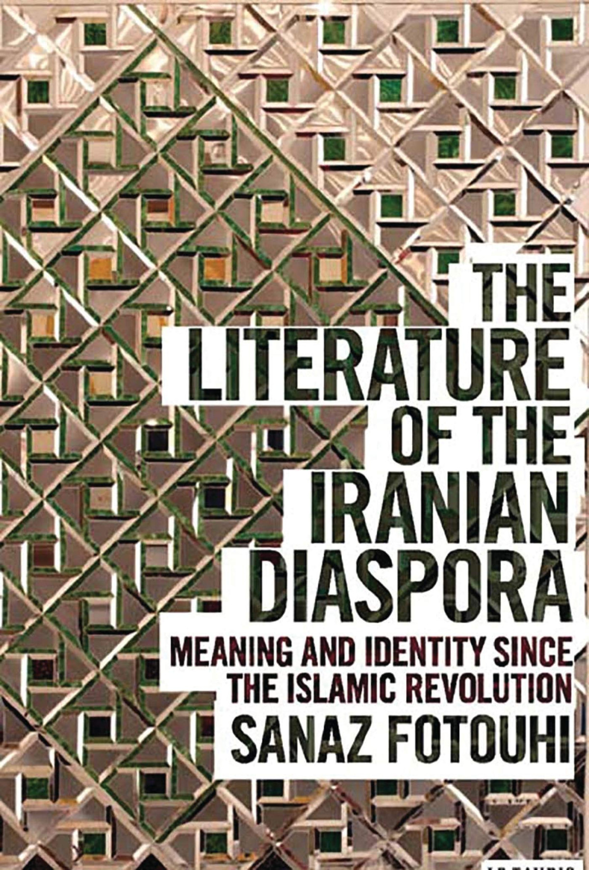 The Literature Of The Iranian Diaspora Meaning And Identity Since The Islamic Revolution Sanaz Fotouhi