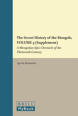 The Secret History Of The Mongols Volume 3 Supplement A Mongolian Epic Chronicle Of The Thirteenth Century Igor De Rachewiltz