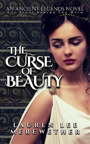 The Curse Of Beauty The Story Behind The Myth Ancient Legends Book 1 Lauren Lee Merewether