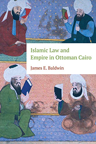Islamic Law And Empire In Ottoman Cairo 1st Edition James E Baldwin