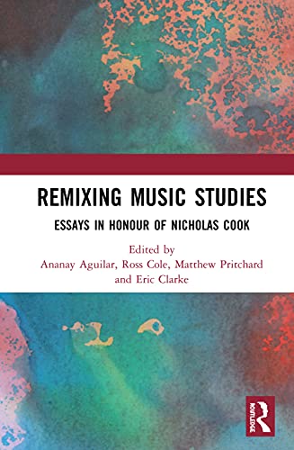 Remixing Music Studies Essays In Honour Of Nicholas Cook 1st Edition Ananay Aguilar