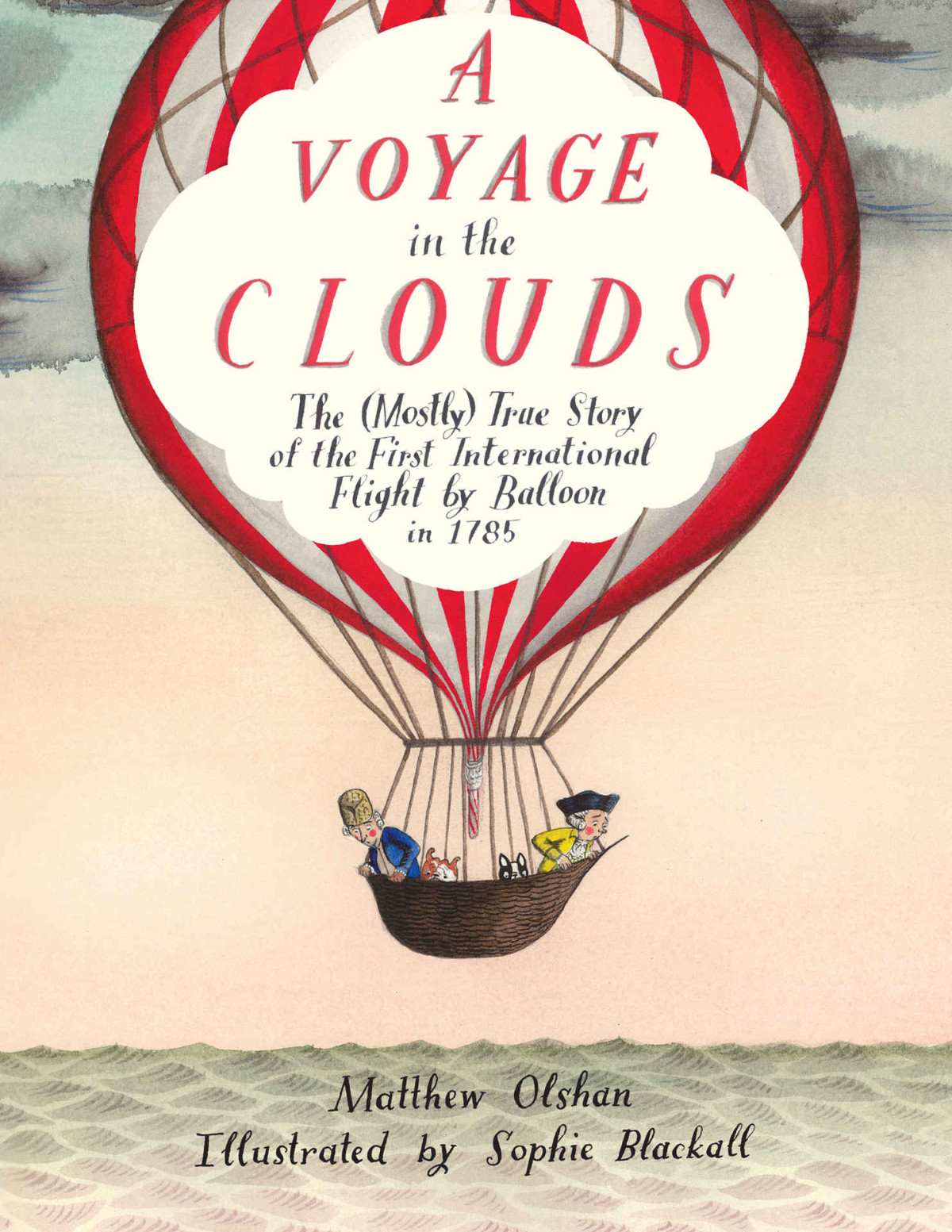 A Voyage In The Clouds The Mostly True Story Of The First International Flight By Balloon In 1785 Matthew Olshan