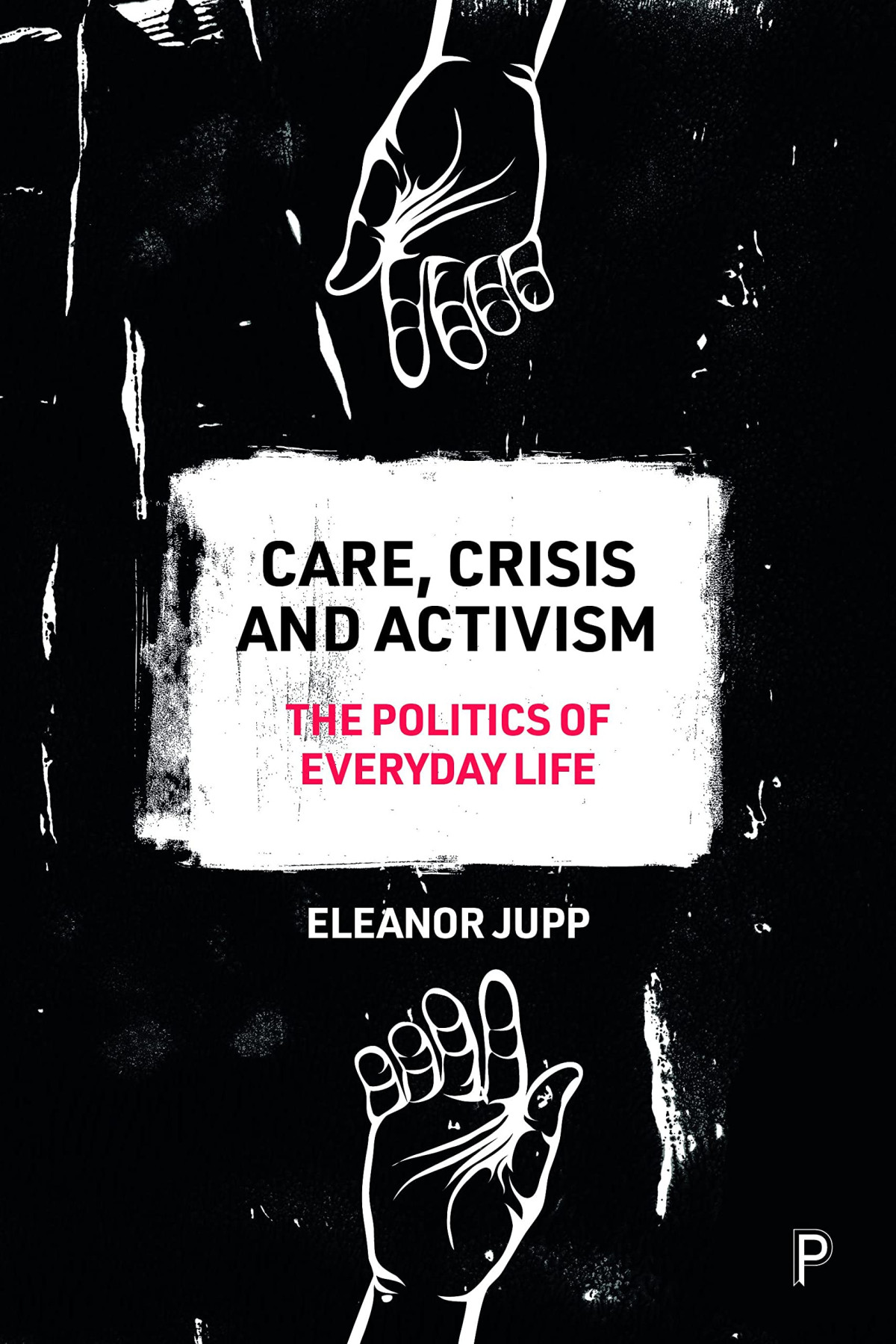 Care Crisis And Activism The Politics Of Everyday Life 1st Edition Eleanor Jupp