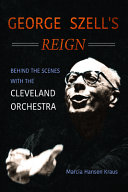 George Szells Reign Behind The Scenes With The Cleveland Orchestra Marcia Hansen Kraus