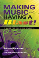 Making Music And Having A Blast A Guide For All Music Students Bonnie Blanchard Cynthia Blanchard Acree