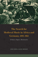 The Search For Medieval Music In Africa And Germany 18911961 Scholars Singers Missionaries Anna Maria Busse Berger