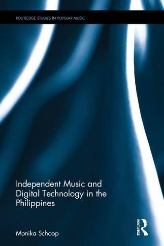 Independent Music And Digital Technology In The Philippines 1st Edition Monika E Schoop