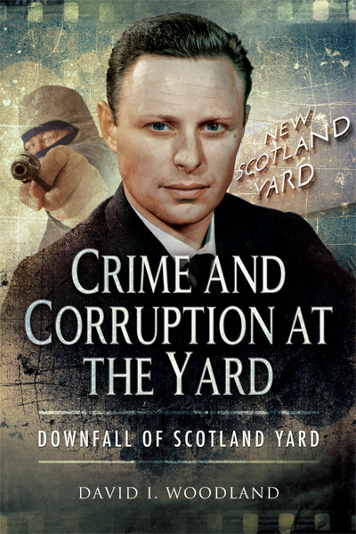 Crime And Corruption At The Yard Downfall Of Scotland Yard Woodland