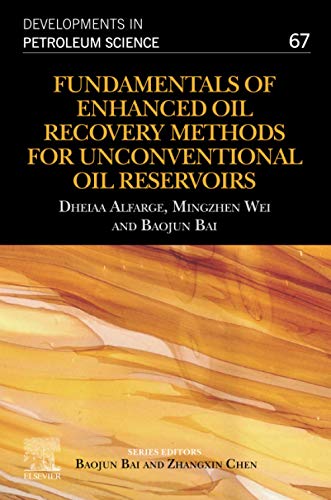 Fundamentals Of Enhanced Oil Recovery Methods For Unconventional Oil Reservoirs Developments In Petroleum Science Volume 67 1st Edition Dheiaa Alfarge