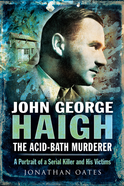 John George Haigh The Acidbath Murderer Jonathan Oates