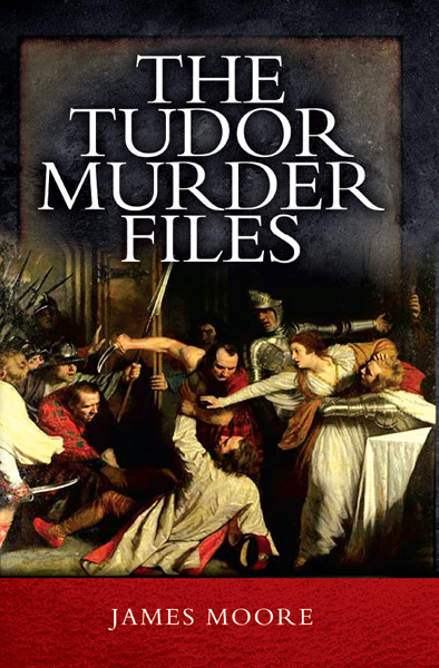 The Tudor Murder Files James Moore