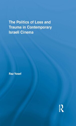 The Politics Of Loss And Trauma In Contemporary Israeli Cinema Raz Yosef