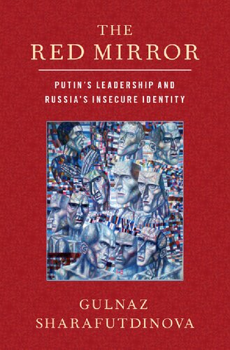 The Red Mirror Putins Leadership And Russias Insecure Identity 1st Edition Gulnaz Sharafutdinova
