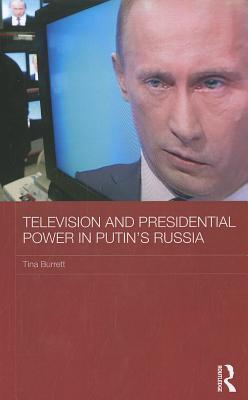 Television And Presidential Power In Putins Russia Tina Burrett
