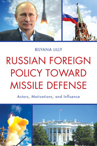 Russian Foreign Policy Toward Missile Defense Actors Motivations And Influence Bilyana Lilly