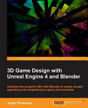 3d Game Design With Unreal Engine 4 And Blender Combine The Powerful Ue4 With Blender To Create Visually Appealing And Comprehensive Game Environments Illustrated Justin Plowman