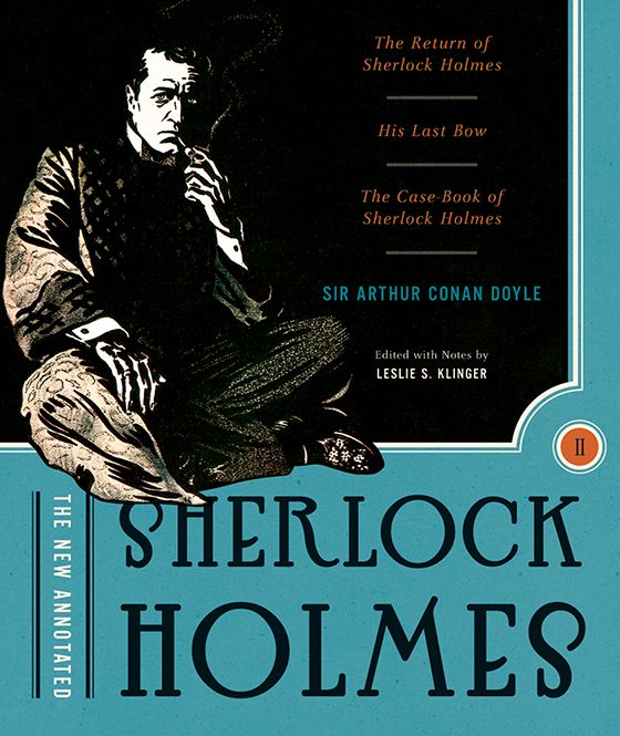 The New Annotated Sherlock Holmes The Complete Short Stories The Return Of Sherlock Holmes His Last Bow And The Casebook Of Sherlock Holmes Nonslipcased Edition Vol 2 The Annotated Books Arthur Conan Doyle