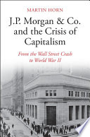 Jp Morgan Co And The Crisis Of Capitalism From The Wall Street Crash To World War Ii Martin Horn