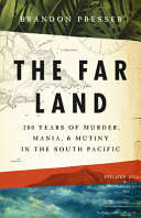 The Far Land 200 Years Of Murder Mania And Mutiny In The South Pacific Presser