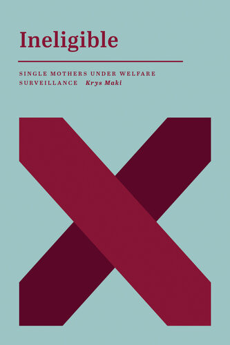 Ineligible Single Mothers Under Welfare Surveillance 1st Edition Krys Maki