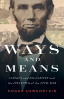 Ways And Means Lincoln And His Cabinet And The Financing Of The Civil War Roger Lowenstein