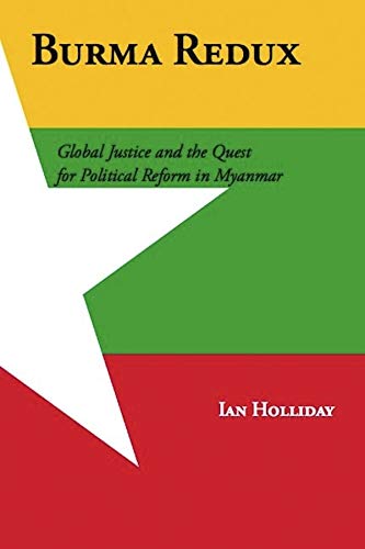 Burma Redux Global Justice And The Quest For Political Reform In Myanmar Ian Holliday