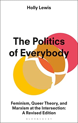 The Politics Of Everybody Feminism Queer Theory And Marxism At The Intersection A Revised Edition Revised Holly Lewis