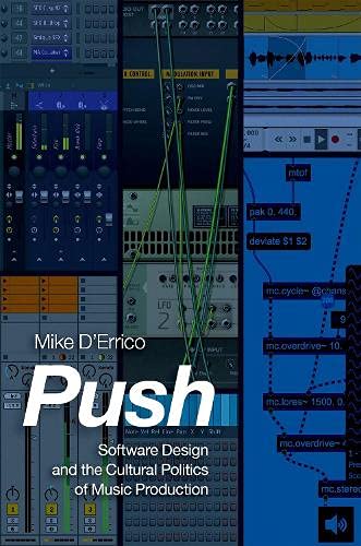 Push Software Design And The Cultural Politics Of Music Production Mike Derrico