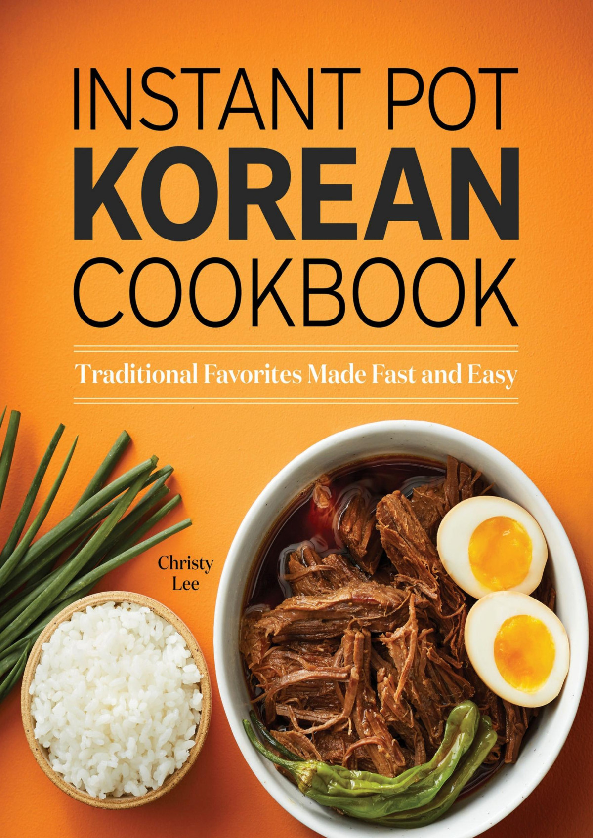 Instant Pot Korean Cookbook Traditional Favorites Made Fast And Easy Christy Lee