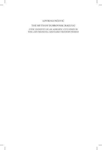 The Myth Of Dubrovnik Ragusa Civic Identity Of An Adriatic Citystate In The Late Medieval And Early Modern Period Kunevi Lovro