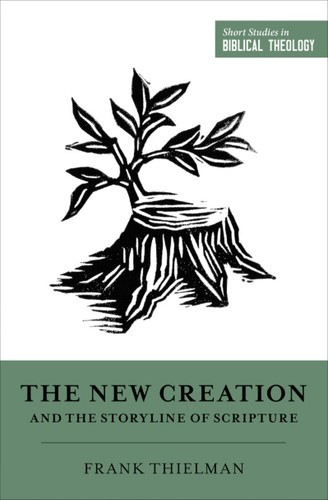 The New Creation And The Storyline Of Scripture Frank Thielman
