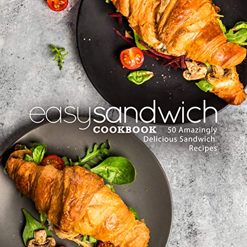 Easy Sandwich Cookbook 50 Amazingly Delicious Sandwich Recipes Maggie Chow