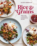 Rice Grains More Than 70 Delicious And Nourishing Recipes Kathy Kordalis